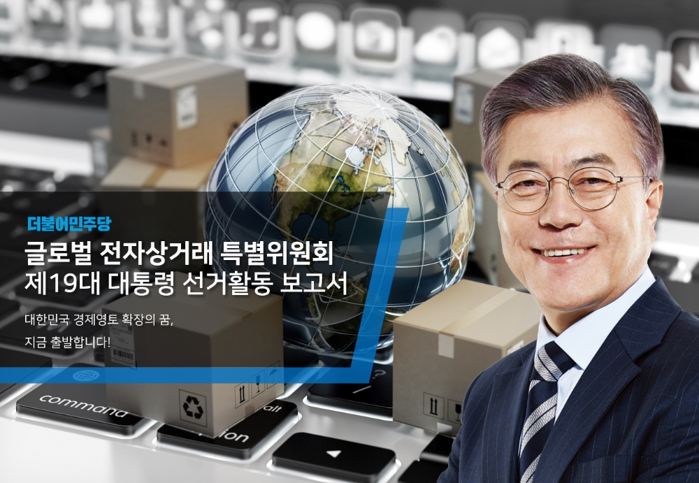 제19대 대선 1주년을 맞아 더불어민주당 글로벌전자상거래특별위원회가 지난 대선의 활동성과를 정리한 “대한민국 경제영토 확장의 꿈, 지금 출발합니다!”라는 제목의 백서를 발간했다.(사진=더불어민주당 글로벌전자상거래특위)