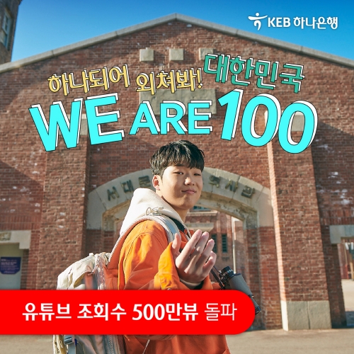 KEB하나은행 ‘하나되어 외쳐봐, 대한민국 WE ARE 100' 동영상 유튜브 조회수 500만뷰 돌파